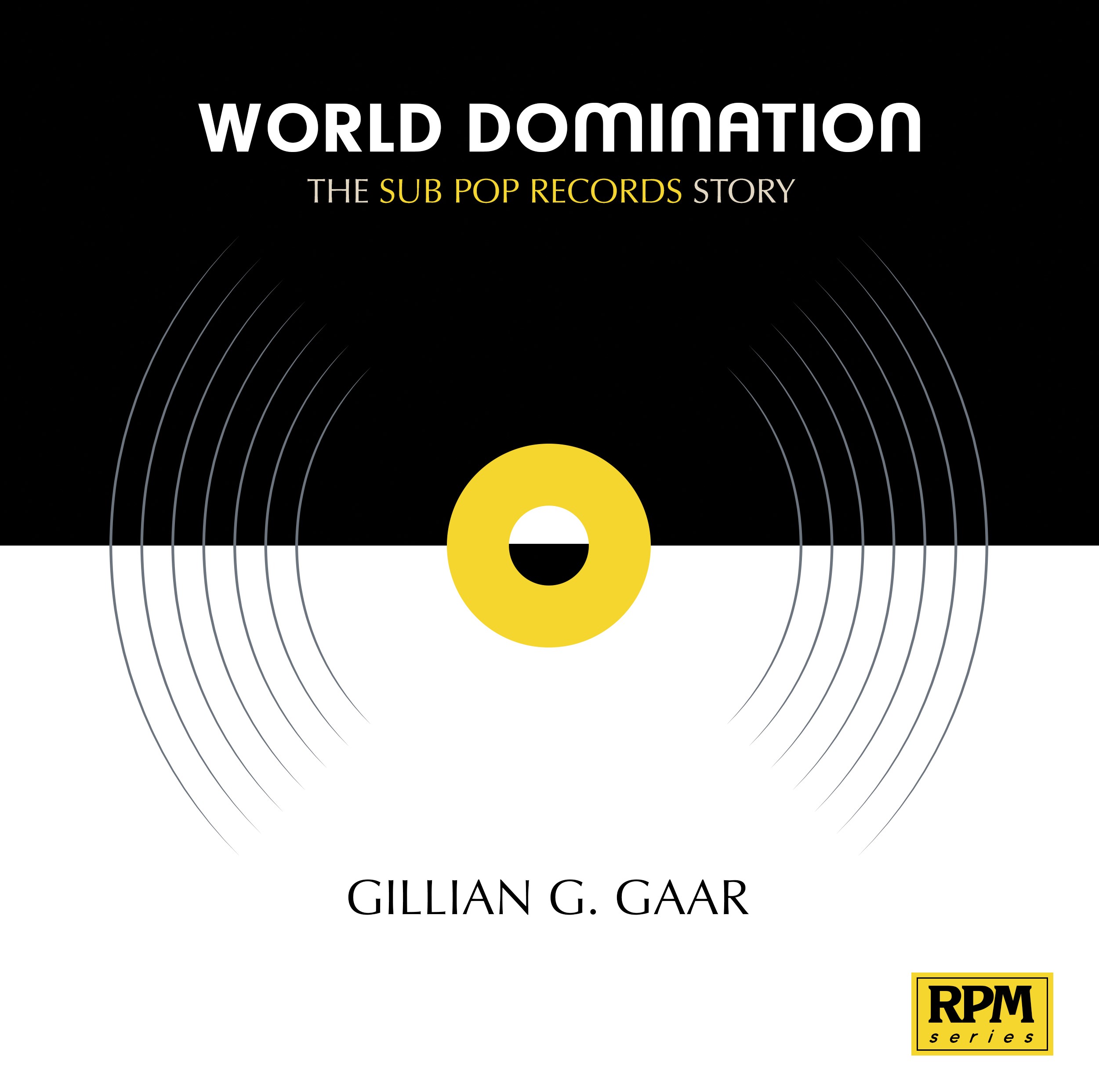 Gillian Gaar World Domination : The Sub Pop Records Story